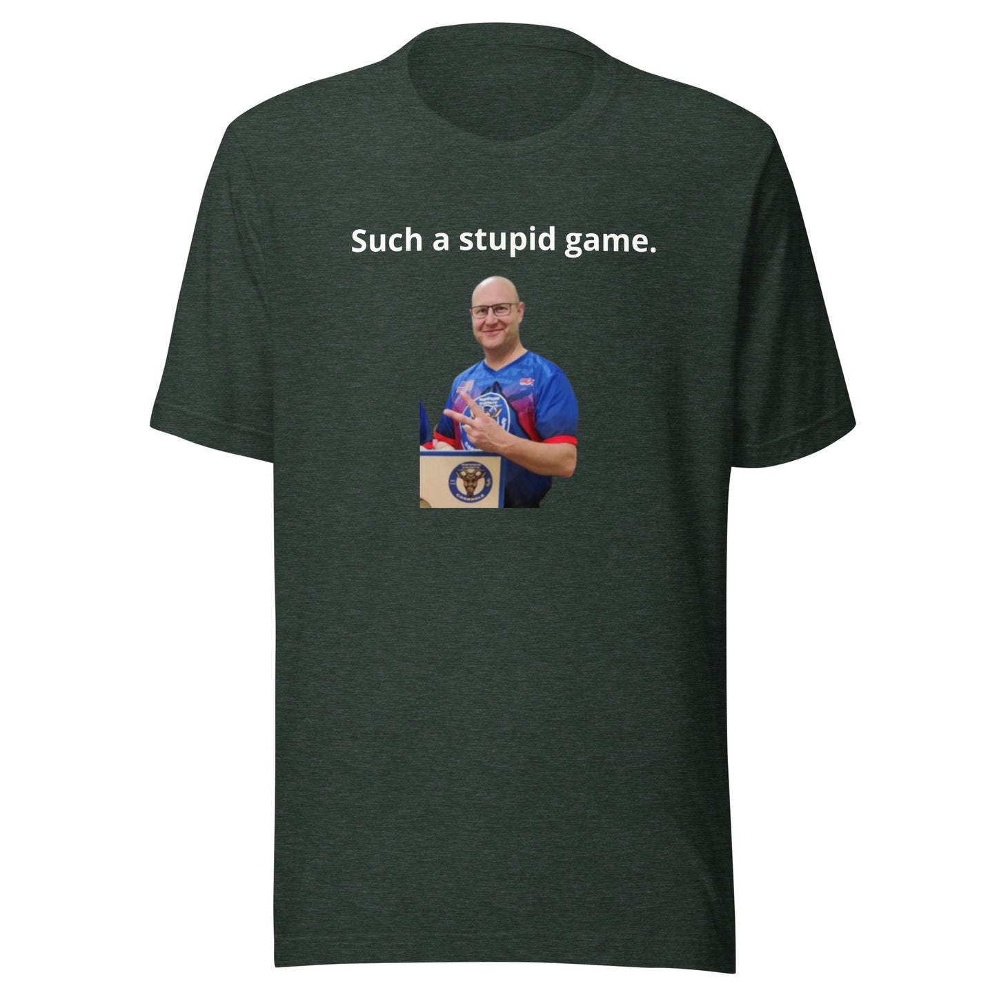 Such a stupid game..... Unisex t-shirt