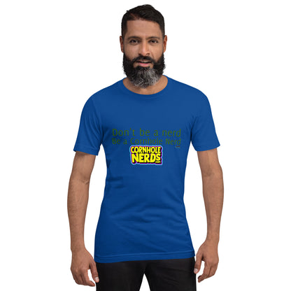 Dont be a Nerd be a Cornhole Nerd Pat Groff inspired Unisex t-shirt